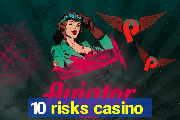 10 risks casino