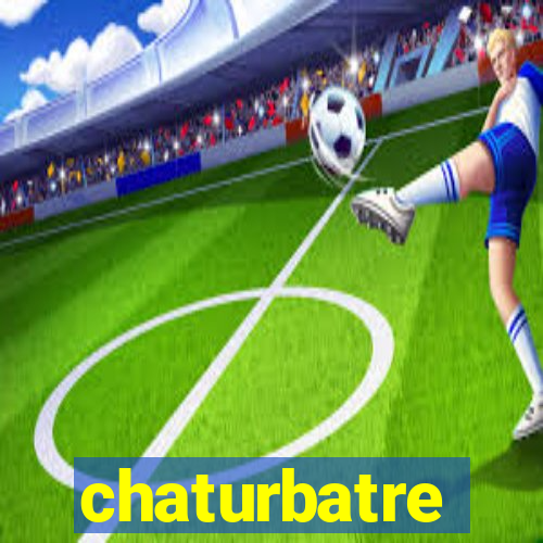 chaturbatre