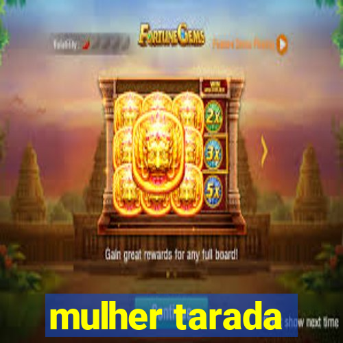 mulher tarada