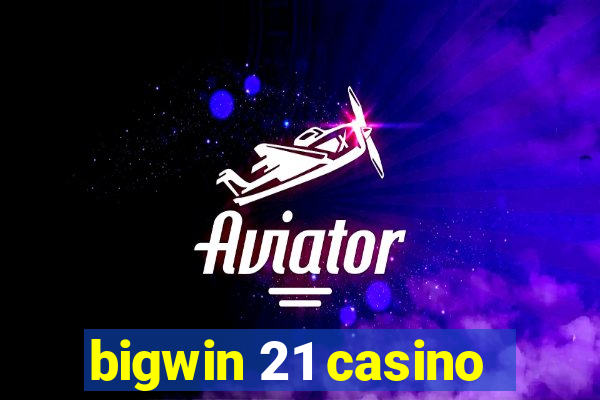 bigwin 21 casino