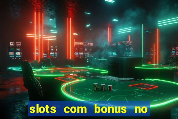 slots com bonus no cadastro sem depósito