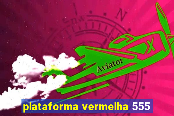 plataforma vermelha 555