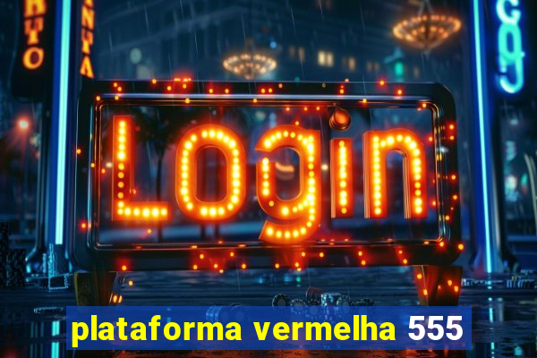 plataforma vermelha 555