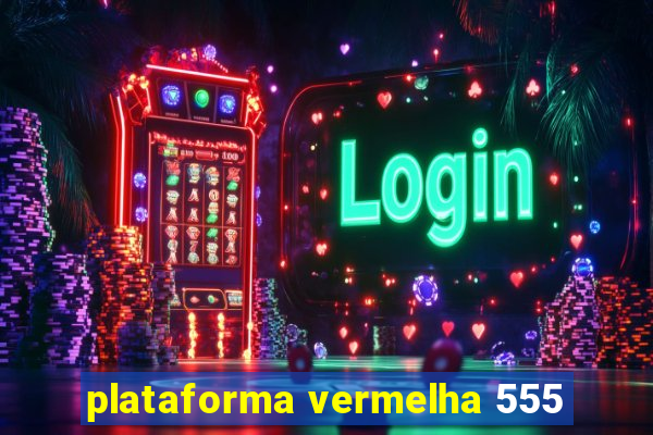 plataforma vermelha 555