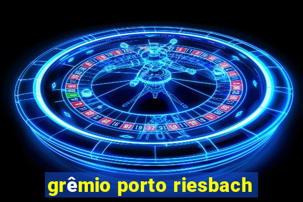 grêmio porto riesbach