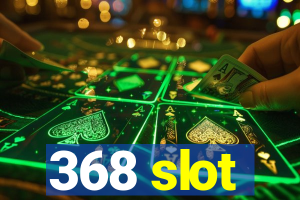 368 slot