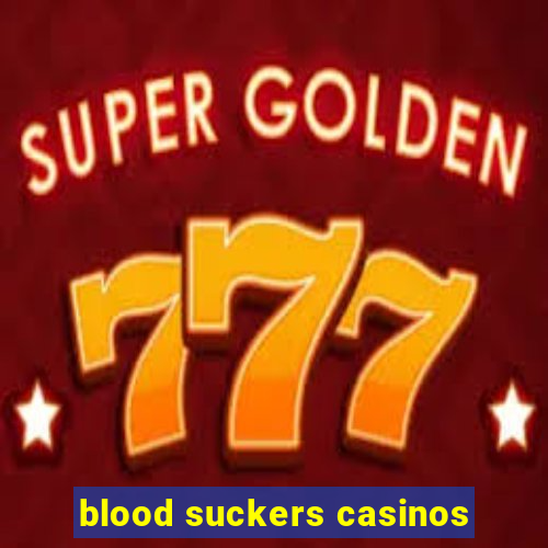 blood suckers casinos