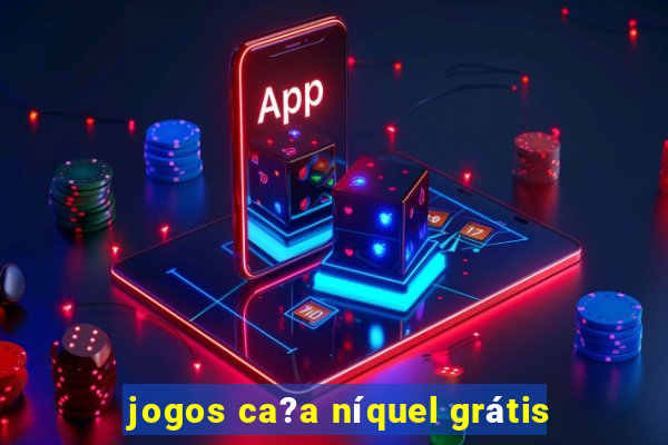 jogos ca?a níquel grátis