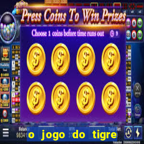 o jogo do tigre da dinheiro