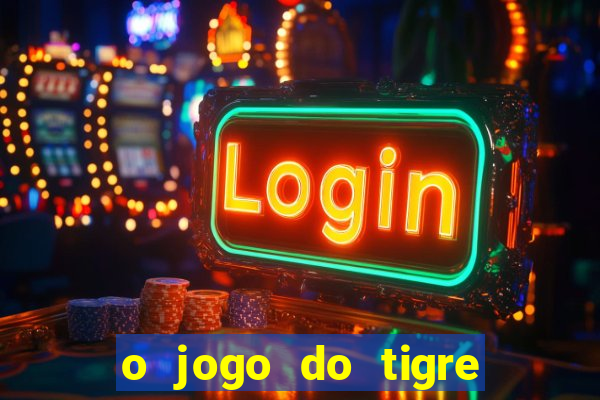 o jogo do tigre da dinheiro