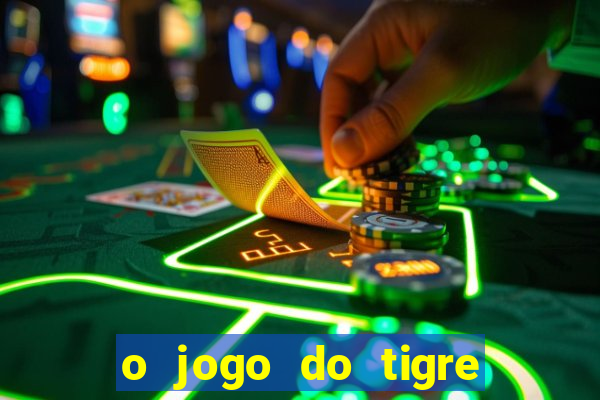 o jogo do tigre da dinheiro