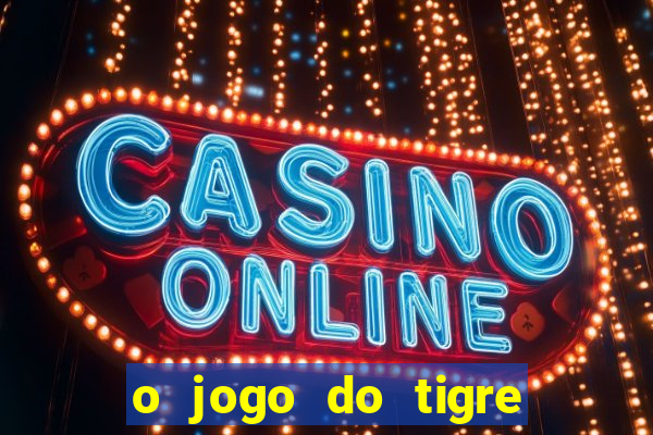 o jogo do tigre da dinheiro