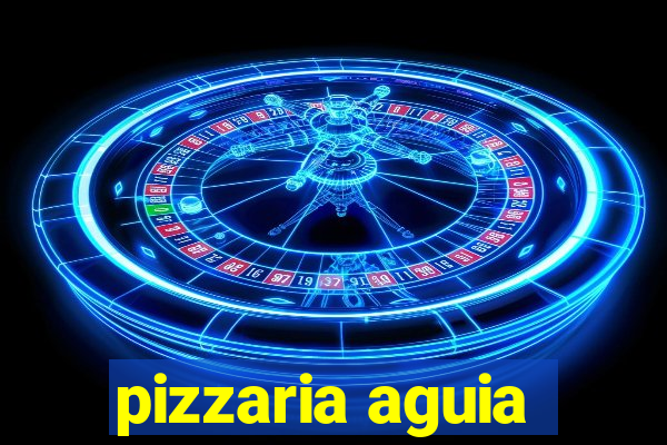 pizzaria aguia