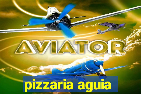 pizzaria aguia