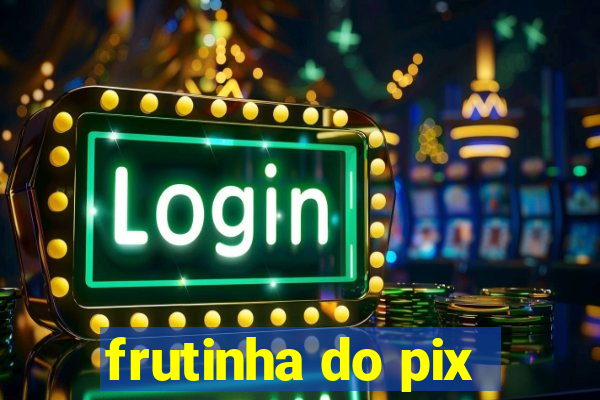 frutinha do pix