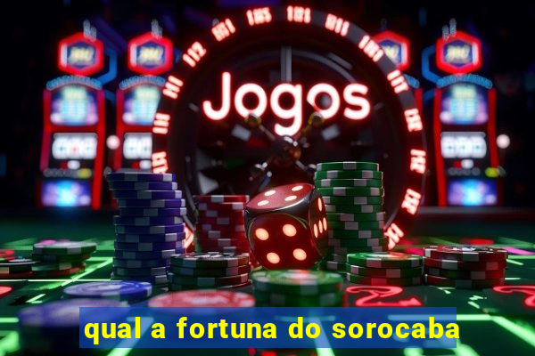 qual a fortuna do sorocaba