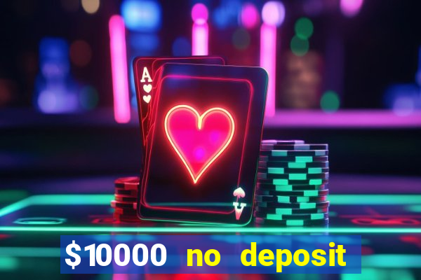 $10000 no deposit casino bonus