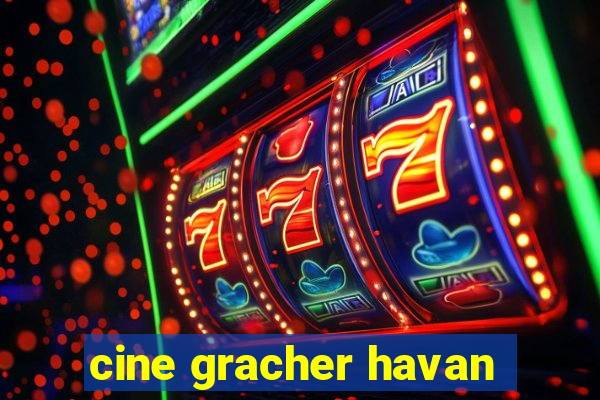 cine gracher havan