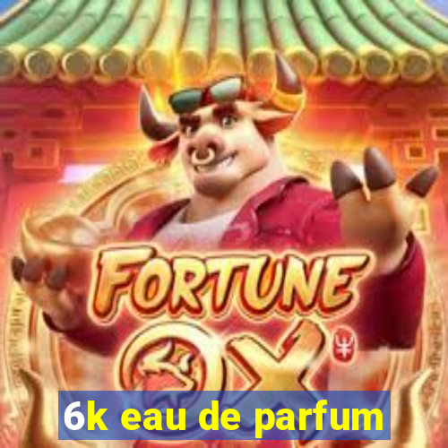 6k eau de parfum