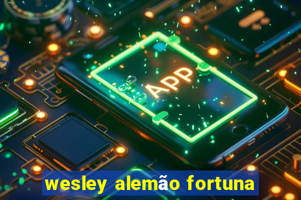 wesley alemão fortuna