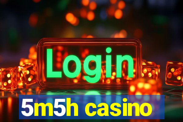 5m5h casino