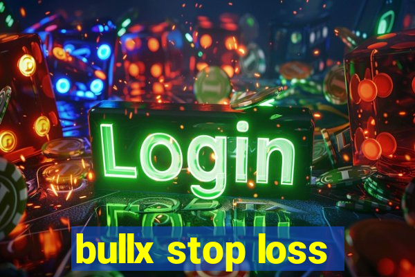 bullx stop loss