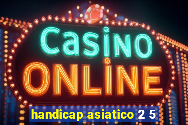 handicap asiatico 2 5