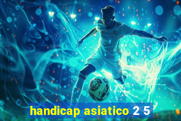 handicap asiatico 2 5