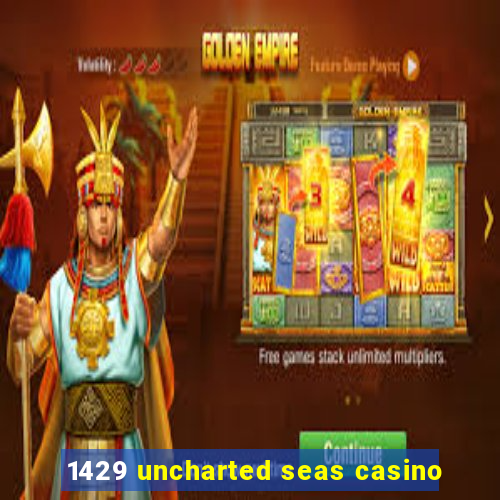 1429 uncharted seas casino