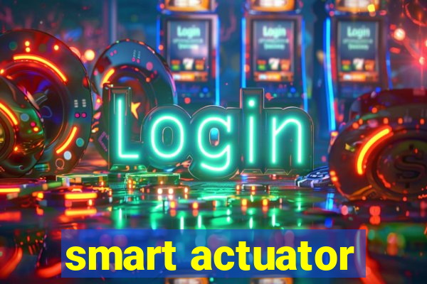 smart actuator