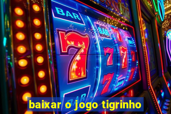 baixar o jogo tigrinho