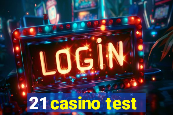 21 casino test