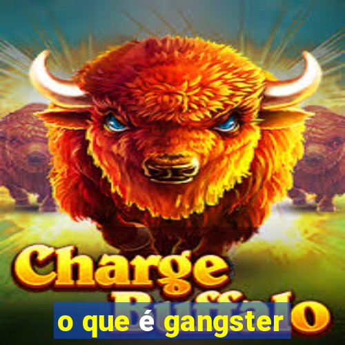 o que é gangster