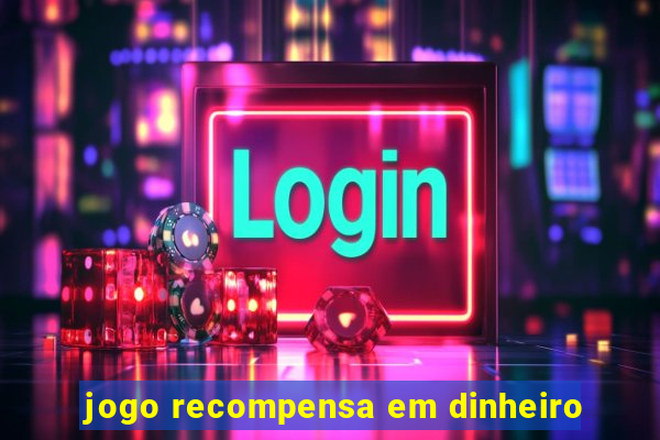 jogo recompensa em dinheiro