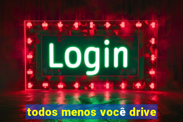 todos menos você drive