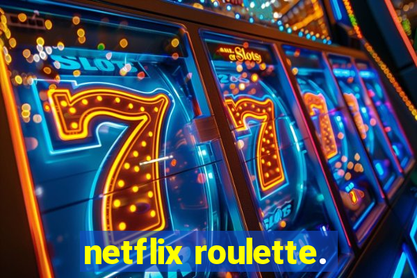 netflix roulette.