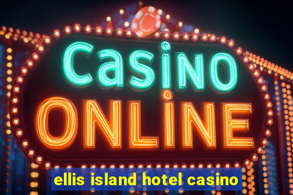 ellis island hotel casino