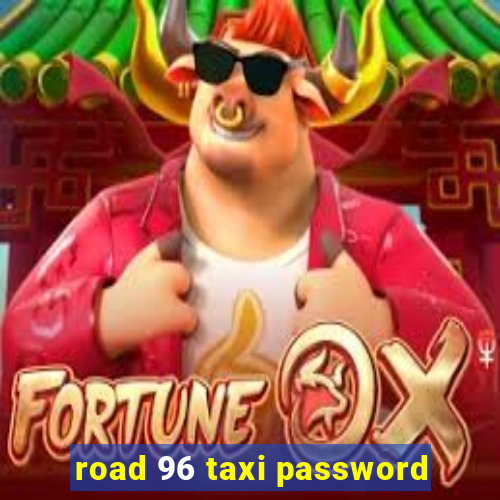 road 96 taxi password