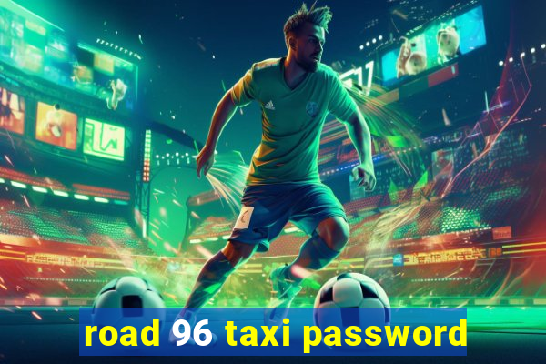 road 96 taxi password