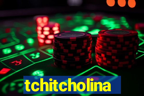 tchitcholina