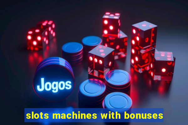 slots machines with bonuses