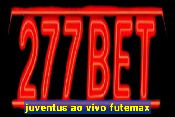 juventus ao vivo futemax