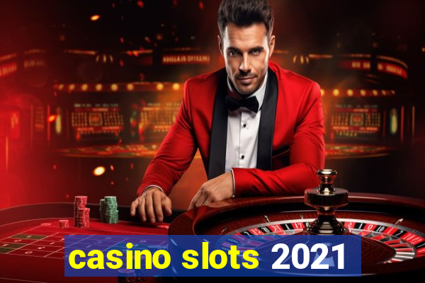 casino slots 2021