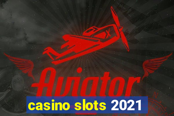 casino slots 2021