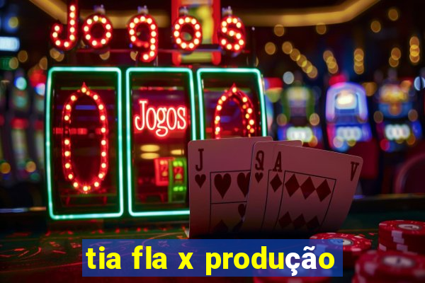 tia fla x produção