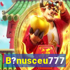 B?nusceu777