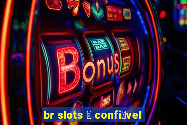 br slots 茅 confi谩vel