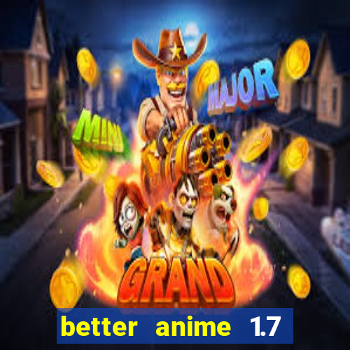 better anime 1.7 apk download