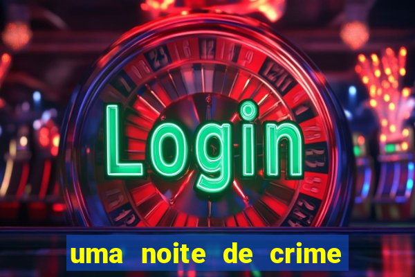 uma noite de crime dublado drive