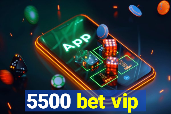 5500 bet vip